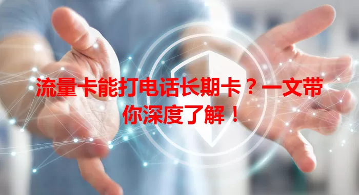 流量卡能打电话长期卡？一文带你深度了解！