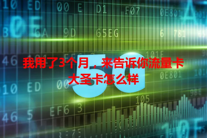 我用了3个月，来告诉你流量卡大圣卡怎么样
