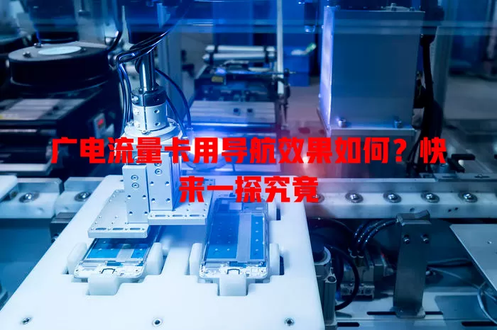 广电流量卡用导航效果如何？快来一探究竟