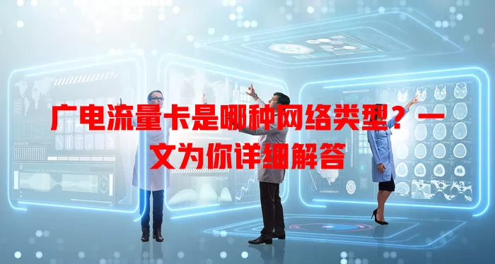 广电流量卡是哪种网络类型？一文为你详细解答