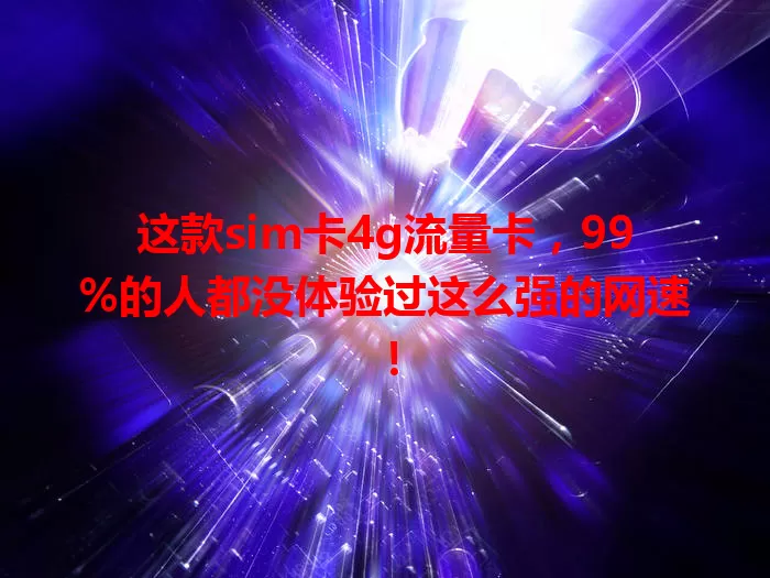 这款sim卡4g流量卡，99%的人都没体验过这么强的网速！