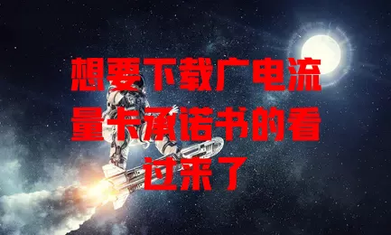 想要下载广电流量卡承诺书的看过来了