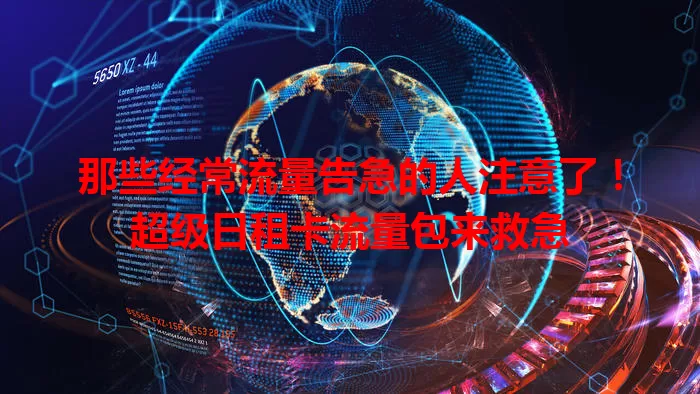 那些经常流量告急的人注意了！超级日租卡流量包来救急