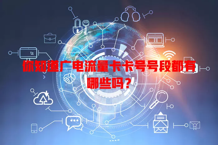 你知道广电流量卡卡号号段都有哪些吗？