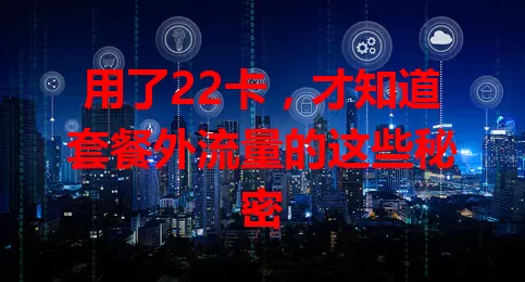 用了22卡，才知道套餐外流量的这些秘密