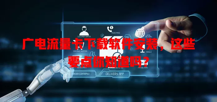 广电流量卡下载软件安装，这些要点你知道吗？