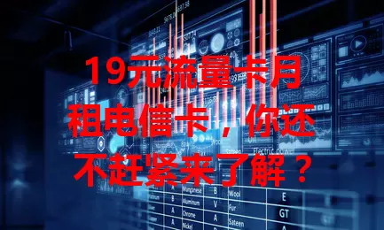 19元流量卡月租电信卡，你还不赶紧来了解？