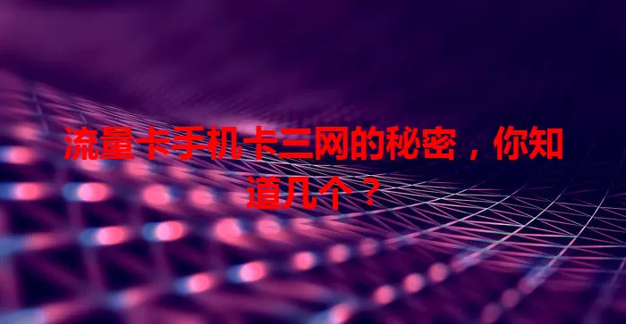 流量卡手机卡三网的秘密，你知道几个？