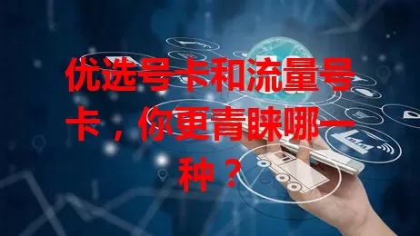 优选号卡和流量号卡，你更青睐哪一种？