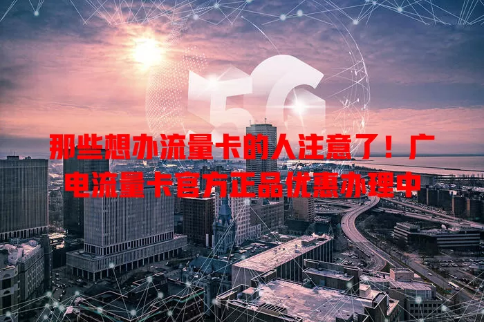 那些想办流量卡的人注意了！广电流量卡官方正品优惠办理中