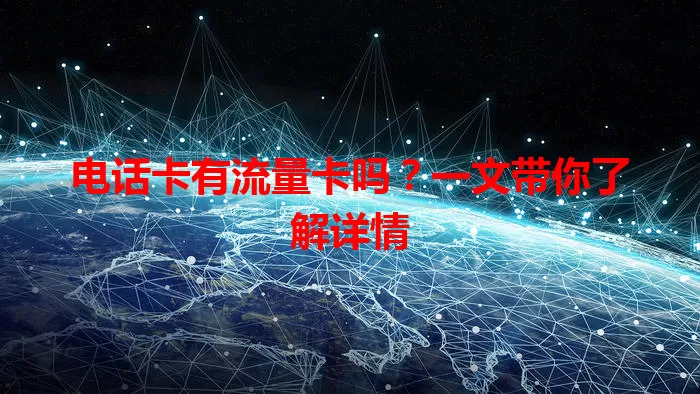 电话卡有流量卡吗？一文带你了解详情