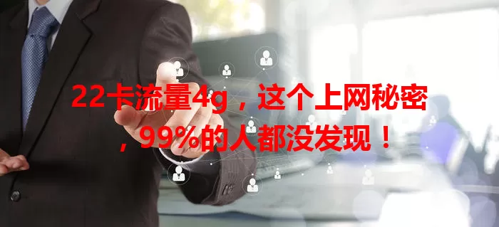 22卡流量4g，这个上网秘密，99%的人都没发现！