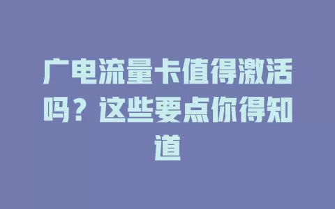 广电流量卡值得激活吗？这些要点你得知道
