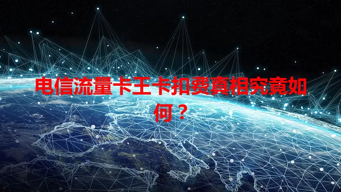 电信流量卡王卡扣费真相究竟如何？