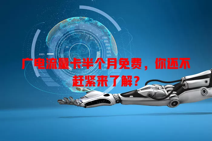 广电流量卡半个月免费，你还不赶紧来了解？