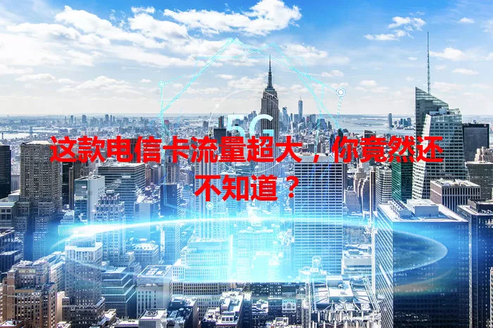 这款电信卡流量超大，你竟然还不知道？