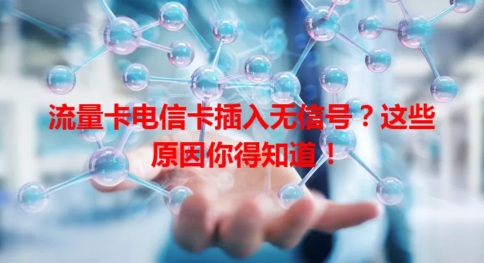 流量卡电信卡插入无信号？这些原因你得知道！
