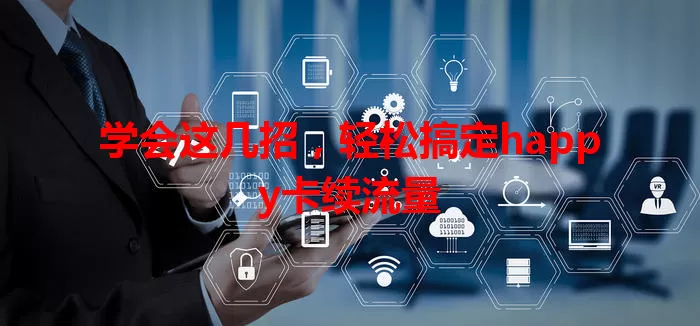 学会这几招，轻松搞定happy卡续流量