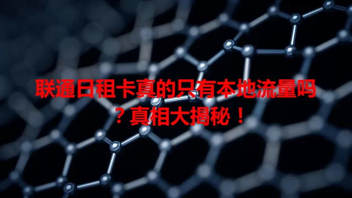 联通日租卡真的只有本地流量吗？真相大揭秘！