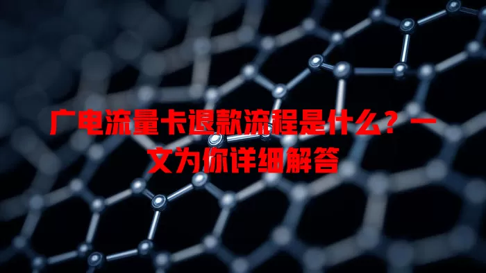 广电流量卡退款流程是什么？一文为你详细解答