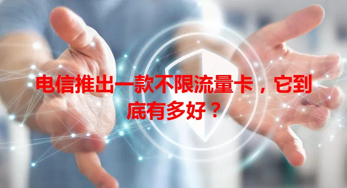 电信推出一款不限流量卡，它到底有多好？