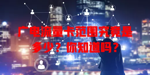 广电流量卡范围究竟是多少？你知道吗？
