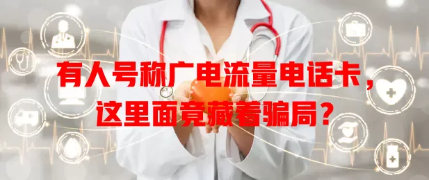有人号称广电流量电话卡，这里面竟藏着骗局？