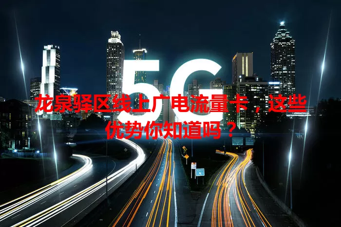 龙泉驿区线上广电流量卡，这些优势你知道吗？