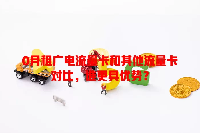 0月租广电流量卡和其他流量卡对比，谁更具优势？
