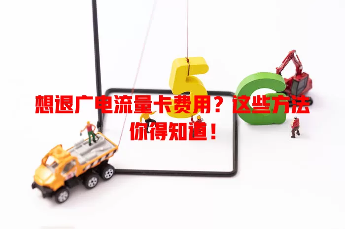 想退广电流量卡费用？这些方法你得知道！