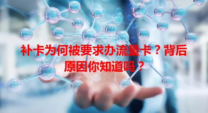 补卡为何被要求办流量卡？背后原因你知道吗？