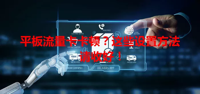 平板流量卡卡顿？这些设置方法请收好！