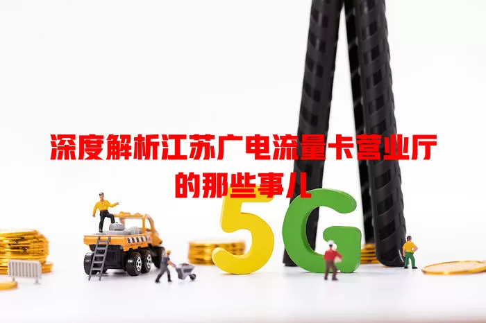 深度解析江苏广电流量卡营业厅的那些事儿