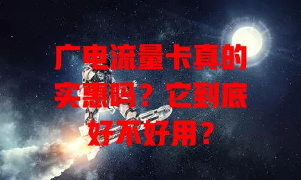 广电流量卡真的实惠吗？它到底好不好用？