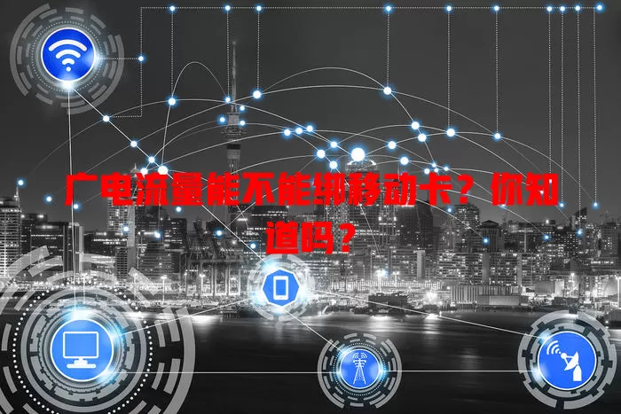 广电流量能不能绑移动卡？你知道吗？