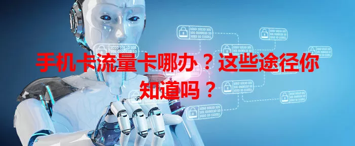 手机卡流量卡哪办？这些途径你知道吗？