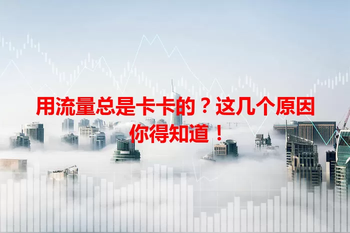 用流量总是卡卡的？这几个原因你得知道！