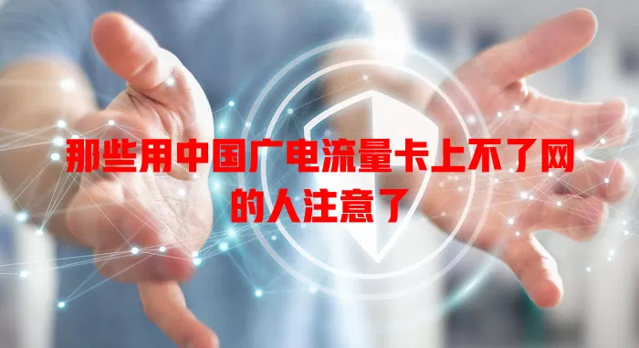 那些用中国广电流量卡上不了网的人注意了