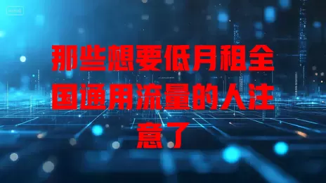 那些想要低月租全国通用流量的人注意了
