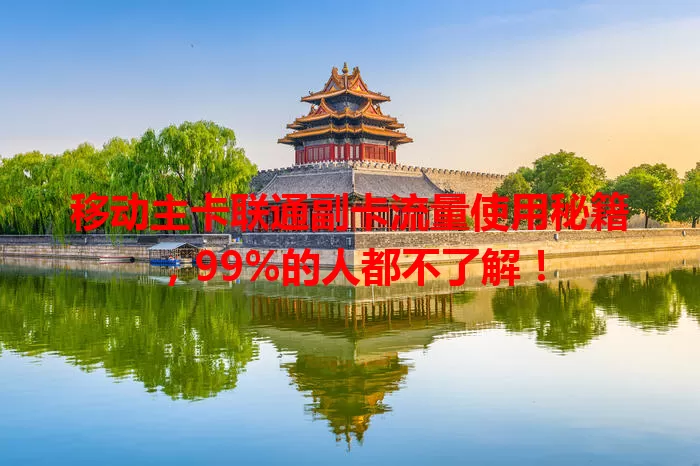 移动主卡联通副卡流量使用秘籍，99%的人都不了解！