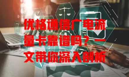 优格通信广电流量卡靠谱吗？一文带你深入剖析