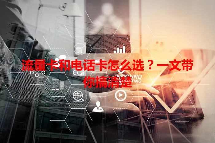 流量卡和电话卡怎么选？一文带你搞清楚