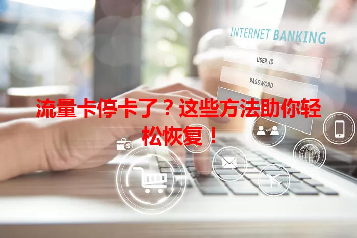 流量卡停卡了？这些方法助你轻松恢复！