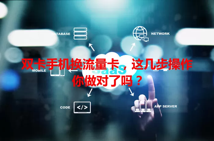 双卡手机换流量卡，这几步操作你做对了吗？