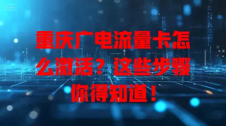 重庆广电流量卡怎么激活？这些步骤你得知道！