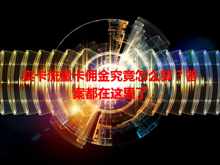 实卡流量卡佣金究竟怎么算？答案都在这里了