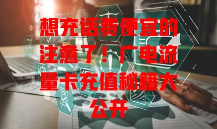 想充话费便宜的注意了！广电流量卡充值秘籍大公开