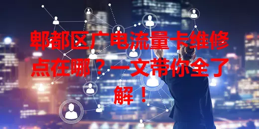 郫都区广电流量卡维修点在哪？一文带你全了解！
