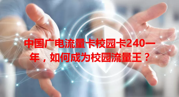 中国广电流量卡校园卡240一年，如何成为校园流量王？