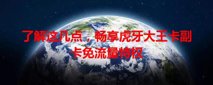 了解这几点，畅享虎牙大王卡副卡免流量特权
